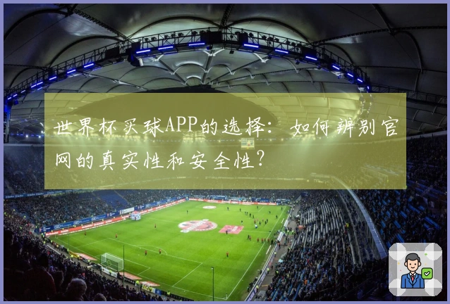世界杯买球APP的选择：如何辨别官网的真实性和安全性？