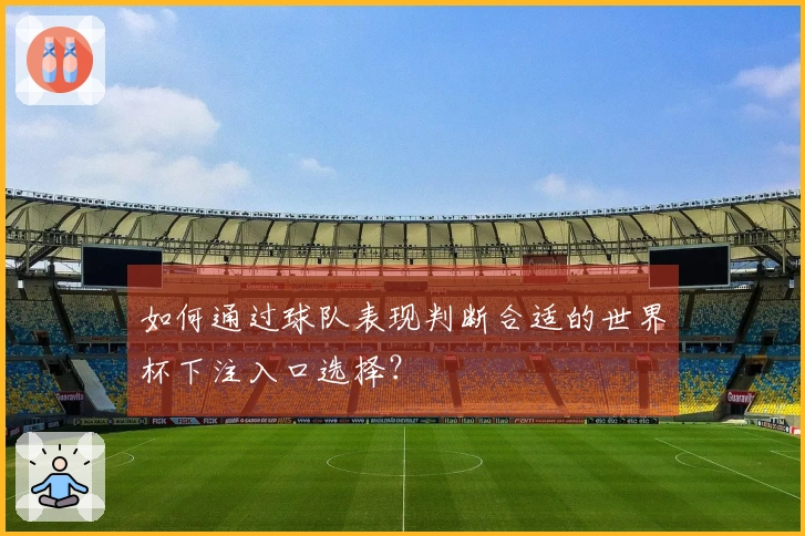如何通过球队表现判断合适的世界杯下注入口选择？