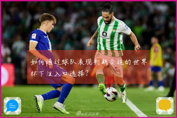 如何通过球队表现判断合适的世界杯下注入口选择？