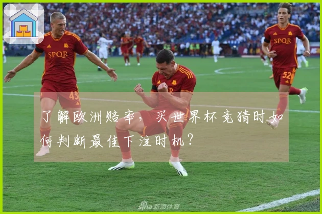 了解欧洲赔率，买世界杯竞猜时如何判断最佳下注时机？