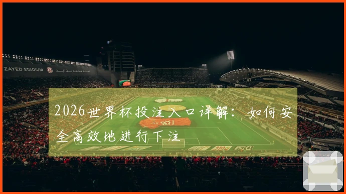 2026世界杯投注入口详解：如何安全高效地进行下注